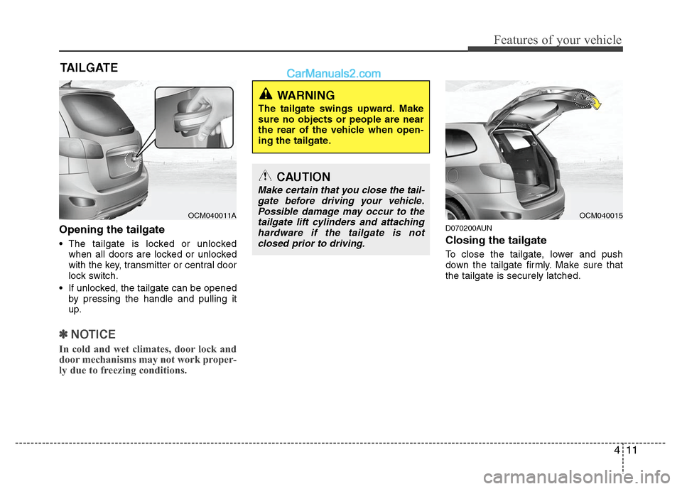 Hyundai Santa Fe 2011 Manual Online
411
Features of your vehicle
Opening the tailgate
The tailgate is locked or unlockedwhen all doors are locked or unlocked
with the key, transmitter or central door
lock switch.
If unlocked, the tai Hyundai Santa Fe 2011 Manual Online
411
Features of your vehicle
Opening the tailgate
The tailgate is locked or unlockedwhen all doors are locked or unlocked
with the key, transmitter or central door
lock switch.
If unlocked, the tai