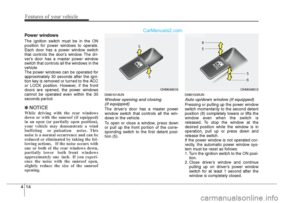 Hyundai Santa Fe 2011 Owners Manual
Features of your vehicle
14
4
Power windows
The ignition switch must be in the ON
position for power windows to operate.
Each door has a power window switch
that controls the door’s window. The dri Hyundai Santa Fe 2011 Owners Manual
Features of your vehicle
14
4
Power windows
The ignition switch must be in the ON
position for power windows to operate.
Each door has a power window switch
that controls the door’s window. The dri