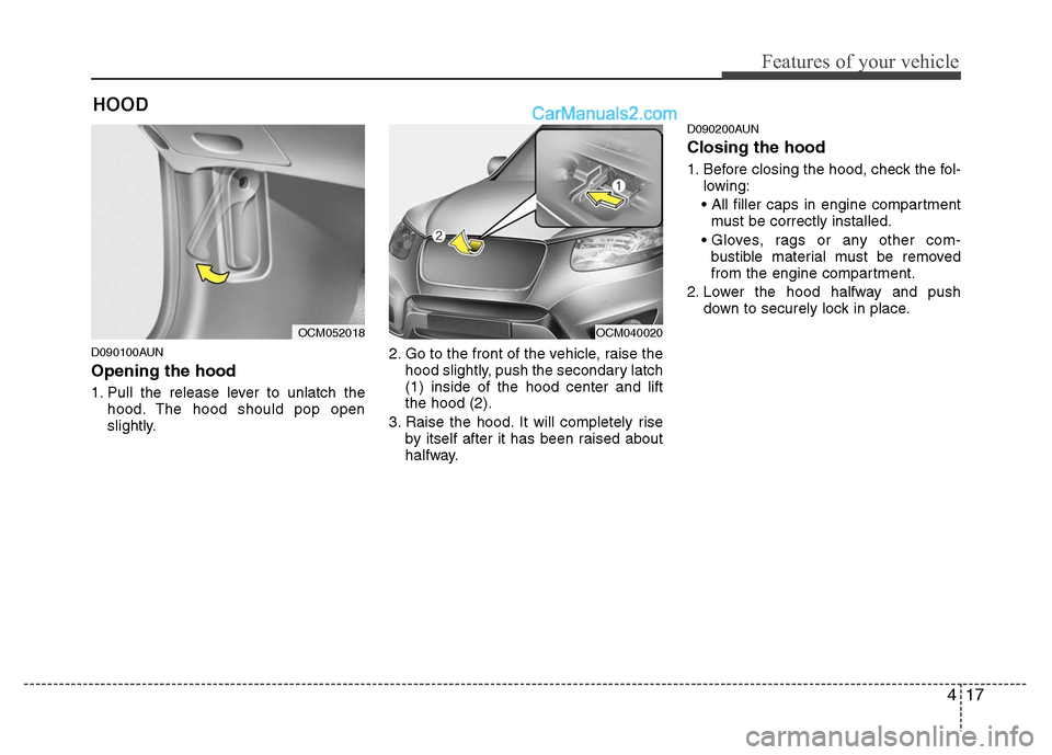 Hyundai Santa Fe 2011  Owners Manual 
417
Features of your vehicle
D090100AUN
Opening the hood 
1. Pull the release lever to unlatch thehood. The hood should pop open
slightly. 2. Go to the front of the vehicle, raise the
hood slightly, 