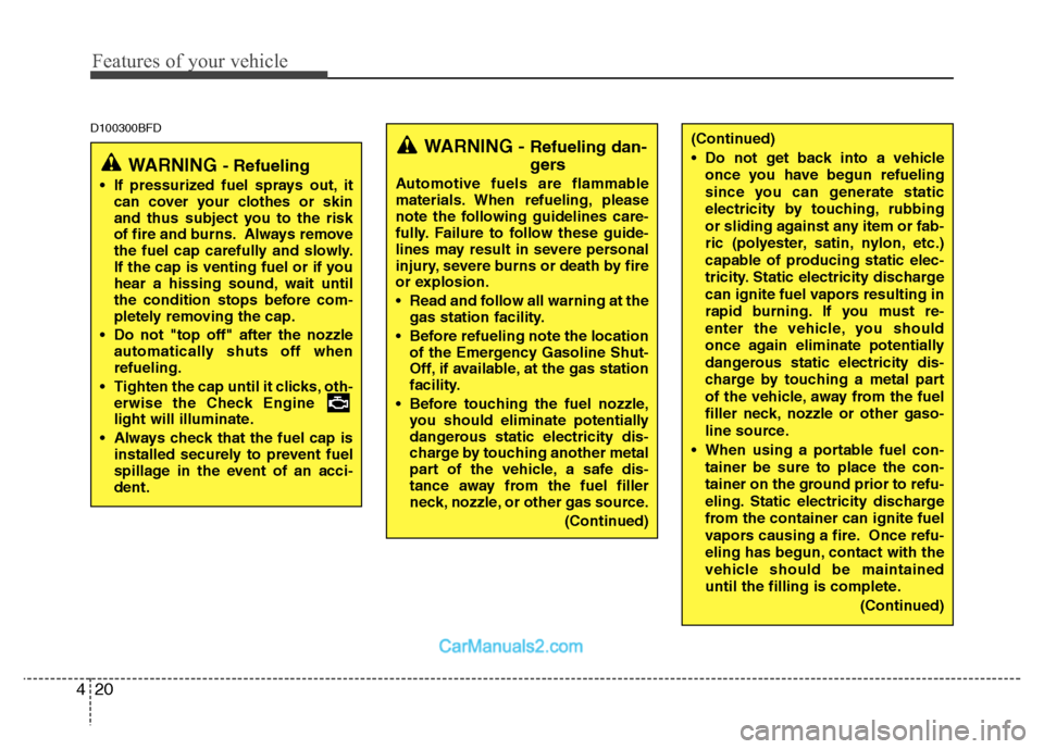 Hyundai Santa Fe 2011 Owners Manual
Features of your vehicle
20
4
(Continued)
Do not get back into a vehicle
once you have begun refueling
since you can generate static
electricity by touching, rubbing
or sliding against any item or f Hyundai Santa Fe 2011 Owners Manual
Features of your vehicle
20
4
(Continued)
Do not get back into a vehicle
once you have begun refueling
since you can generate static
electricity by touching, rubbing
or sliding against any item or f