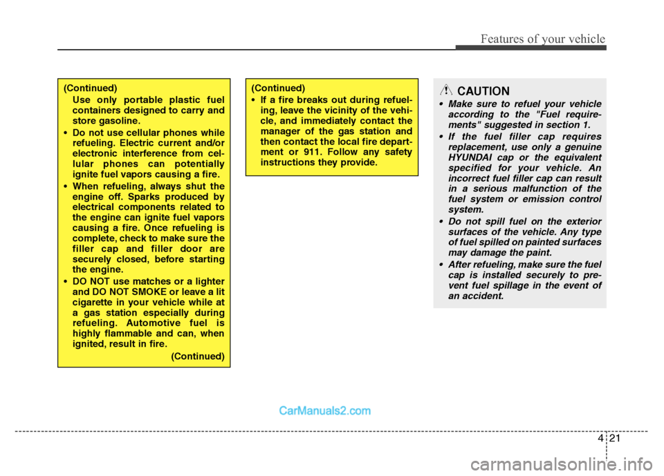 Hyundai Santa Fe 2011  Owners Manual 
421
Features of your vehicle
(Continued)Use only portable plastic fuel
containers designed to carry and
store gasoline.
 Do not use cellular phones while refueling. Electric current and/or
electronic