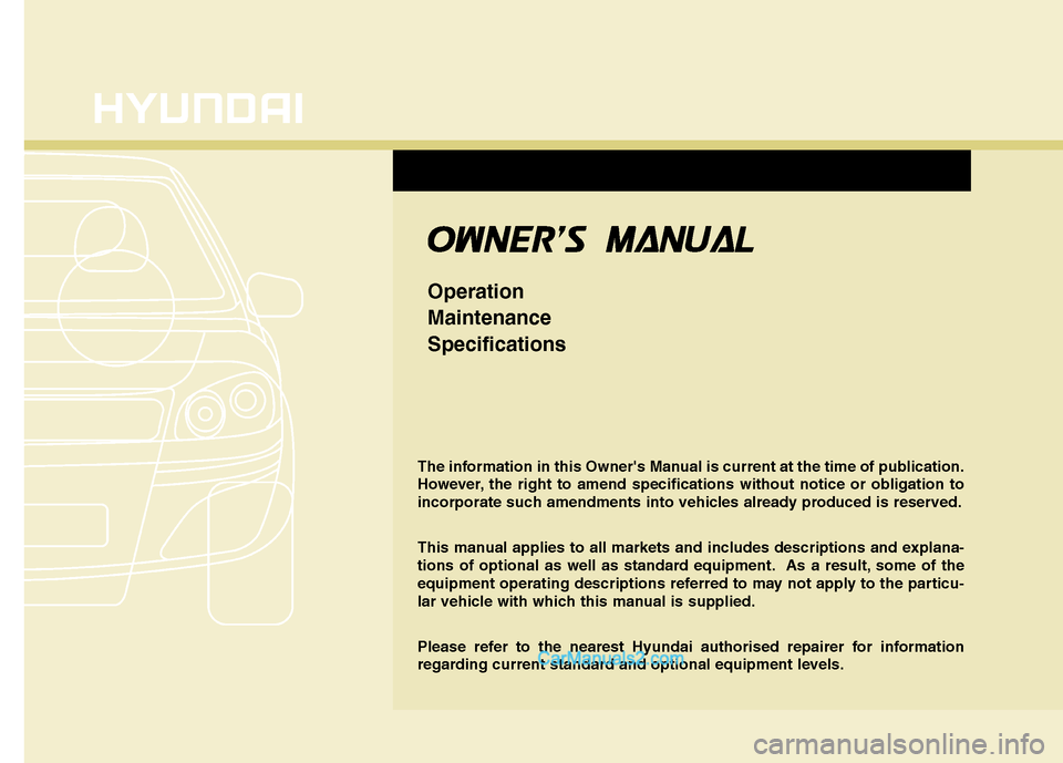 Hyundai Santa Fe 2011  Owners Manual - RHD (UK, Australia) OOWW NNEERR SS   MM AANN UUAA LL
Operation MaintenanceSpecifications
The information in this Owners Manual is current at the time of publication. 
However, the right to amend specifications without