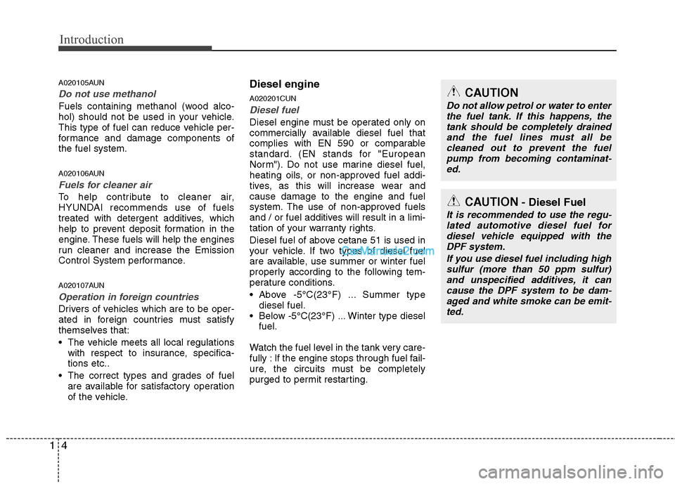 Hyundai Santa Fe 2011   - RHD (UK, Australia) User Guide Introduction
4
1
A020105AUN
Do not use methanol
Fuels containing methanol (wood alco- 
hol) should not be used in your vehicle.
This type of fuel can reduce vehicle per-
formance and damage components