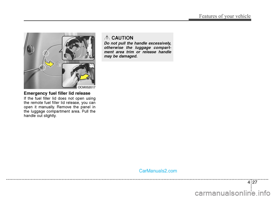 Hyundai Santa Fe 2011  Owners Manual - RHD (UK, Australia) 427
Features of your vehicle
Emergency fuel filler lid release If the fuel filler lid does not open using 
the remote fuel filler lid release, you can
open it manually. Remove the panel in
the luggage