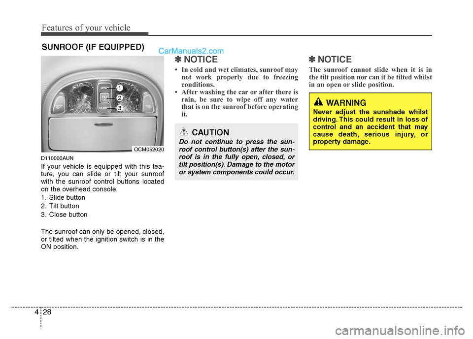Hyundai Santa Fe 2011  Owners Manual - RHD (UK, Australia) Features of your vehicle
28
4
D110000AUN 
If your vehicle is equipped with this fea- 
ture, you can slide or tilt your sunroof
with the sunroof control buttons located
on the overhead console. 
1. Sli