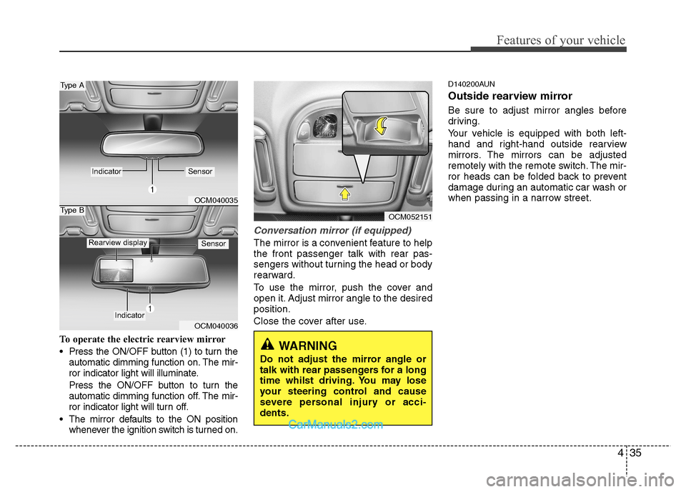 Hyundai Santa Fe 2011  Owners Manual - RHD (UK, Australia) 435
Features of your vehicle
To operate the electric rearview mirror 
 Press the ON/OFF button (1) to turn theautomatic dimming function on. The mir- 
ror indicator light will illuminate. 
Press the O