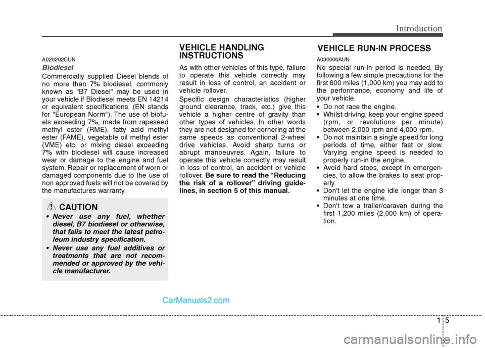 Hyundai Santa Fe 2011   - RHD (UK, Australia) User Guide 15
Introduction
A020202CUN
Biodiesel 
Commercially supplied Diesel blends of no more than 7% biodiesel, commonly
known as "B7 Diesel" may be used in
your vehicle if Biodiesel meets EN 14214
or equival