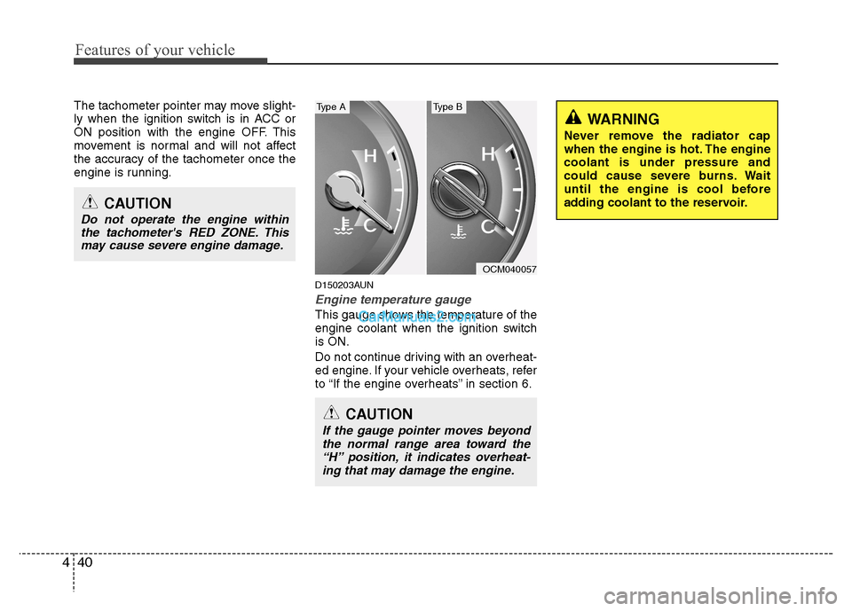 Hyundai Santa Fe 2011 Owners Manual - RHD (UK, Australia) Features of your vehicle
40
4
The tachometer pointer may move slight-
ly when the ignition switch is in ACC or
ON position with the engine OFF. This
movement is normal and will not affect
the accurac Hyundai Santa Fe 2011 Owners Manual - RHD (UK, Australia) Features of your vehicle
40
4
The tachometer pointer may move slight-
ly when the ignition switch is in ACC or
ON position with the engine OFF. This
movement is normal and will not affect
the accurac
