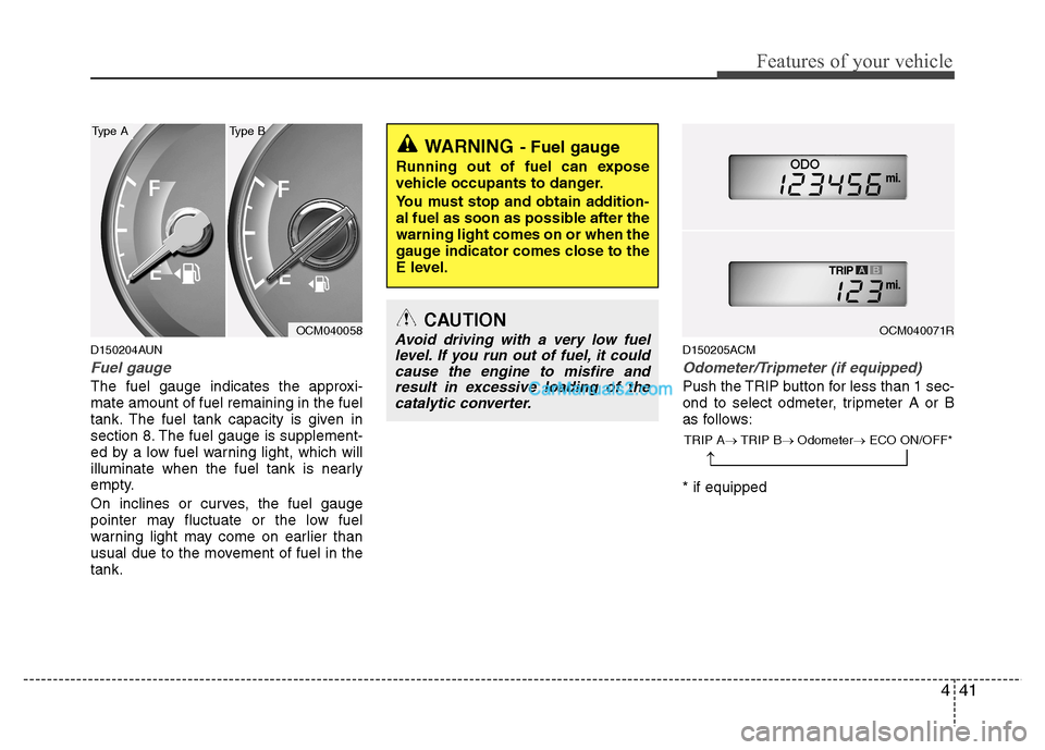 Hyundai Santa Fe 2011  Owners Manual - RHD (UK, Australia) 441
Features of your vehicle
D150204AUN
Fuel gauge
The fuel gauge indicates the approxi- mate amount of fuel remaining in the fuel
tank. The fuel tank capacity is given in
section 8. The fuel gauge is