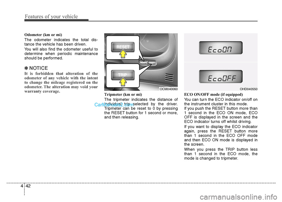 Hyundai Santa Fe 2011  Owners Manual - RHD (UK, Australia) Features of your vehicle
42
4
Odometer (km or mi) The odometer indicates the total dis- 
tance the vehicle has been driven. 
You will also find the odometer useful to 
determine when periodic maintena