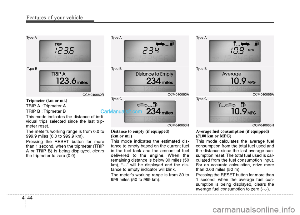 Hyundai Santa Fe 2011  Owners Manual - RHD (UK, Australia) Features of your vehicle
44
4
Tripmeter (km or mi.) 
TRIP A : Tripmeter A
TRIP B : Tripmeter BThis mode indicates the distance of indi- 
vidual trips selected since the last trip-meter reset. 
The met