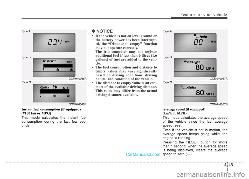 Hyundai Santa Fe 2011  Owners Manual - RHD (UK, Australia) 445
Features of your vehicle
Instant fuel consumption (if equipped) (l/100 km or MPG)
This mode calculates the instant fuel
consumption during the last few sec-
onds.
✽✽ NOTICE
 If the vehicle is