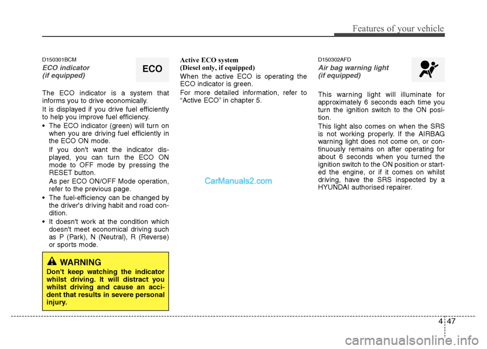 Hyundai Santa Fe 2011 Owners Manual - RHD (UK, Australia) 447
Features of your vehicle
D150301BCM
ECO indicator (if equipped)
The ECO indicator is a system that
informs you to drive economically.
It is displayed if you drive fuel efficiently
to help you i Hyundai Santa Fe 2011 Owners Manual - RHD (UK, Australia) 447
Features of your vehicle
D150301BCM
ECO indicator (if equipped)
The ECO indicator is a system that
informs you to drive economically.
It is displayed if you drive fuel efficiently
to help you i