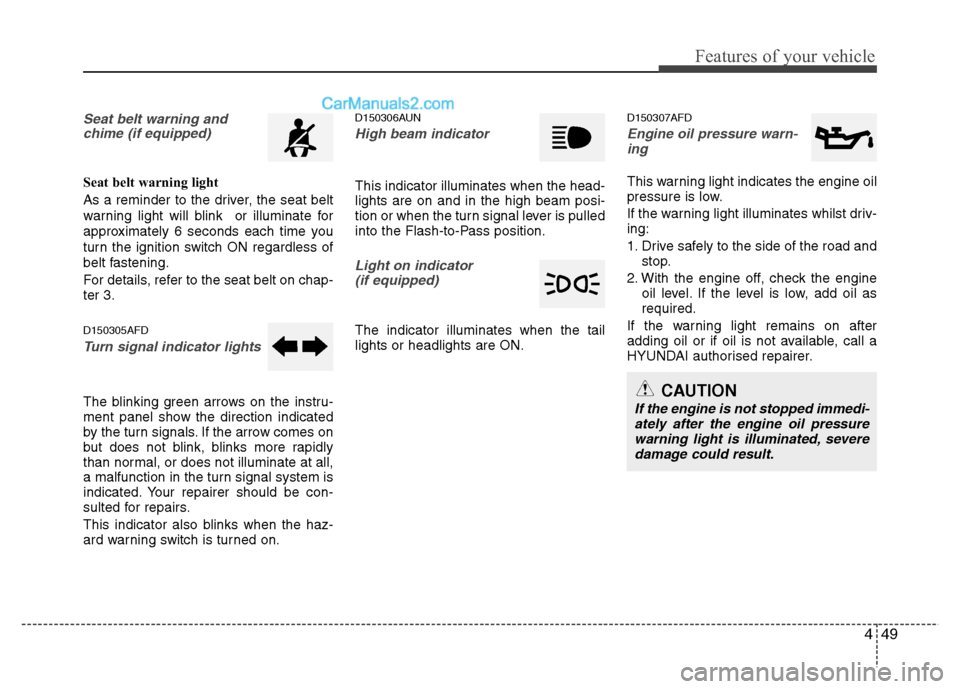 Hyundai Santa Fe 2011  Owners Manual - RHD (UK, Australia) 449
Features of your vehicle
Seat belt warning andchime (if equipped)
Seat belt warning light 
As a reminder to the driver, the seat belt 
warning light will blink  or illuminate for
approximately 6 s