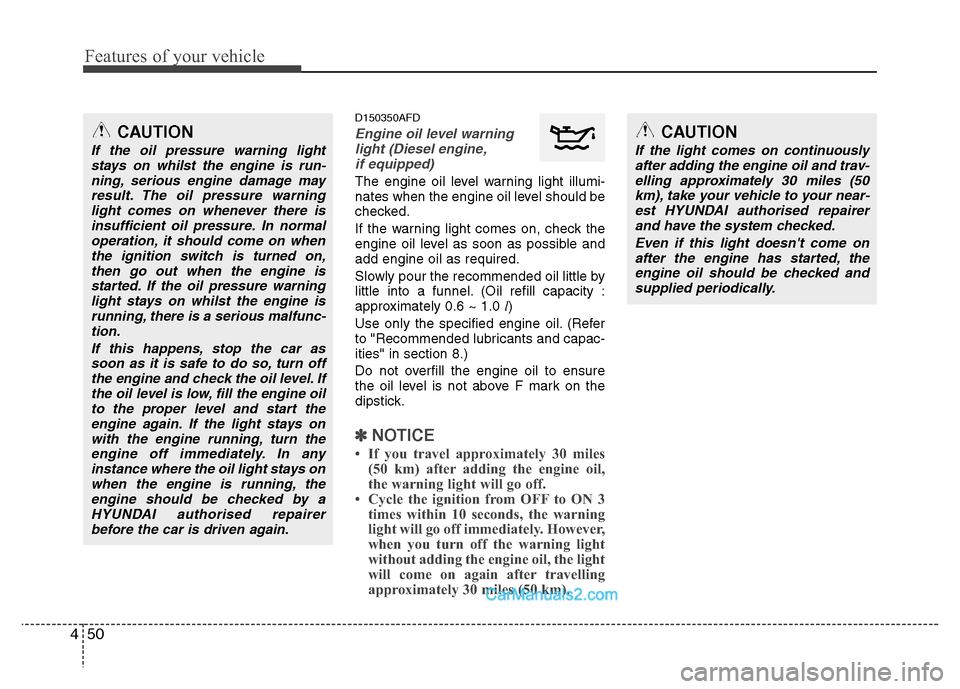 Hyundai Santa Fe 2011  Owners Manual - RHD (UK, Australia) Features of your vehicle
50
4
D150350AFD
Engine oil level warning
light (Diesel engine,
if equipped)
The engine oil level warning light illumi- 
nates when the engine oil level should be
checked. 
If 