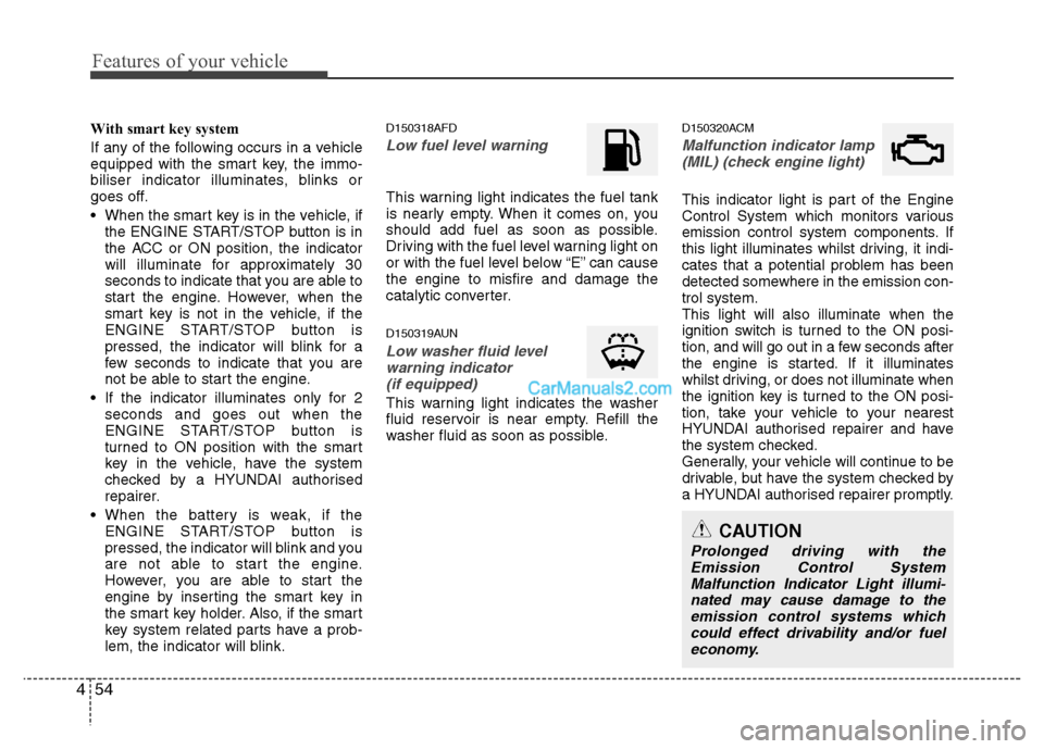 Hyundai Santa Fe 2011 Owners Manual - RHD (UK, Australia) Features of your vehicle
54
4
With smart key system
If any of the following occurs in a vehicle
equipped with the smart key, the immo-
biliser indicator illuminates, blinks or
goes off.
When the Hyundai Santa Fe 2011 Owners Manual - RHD (UK, Australia) Features of your vehicle
54
4
With smart key system
If any of the following occurs in a vehicle
equipped with the smart key, the immo-
biliser indicator illuminates, blinks or
goes off.
When the
