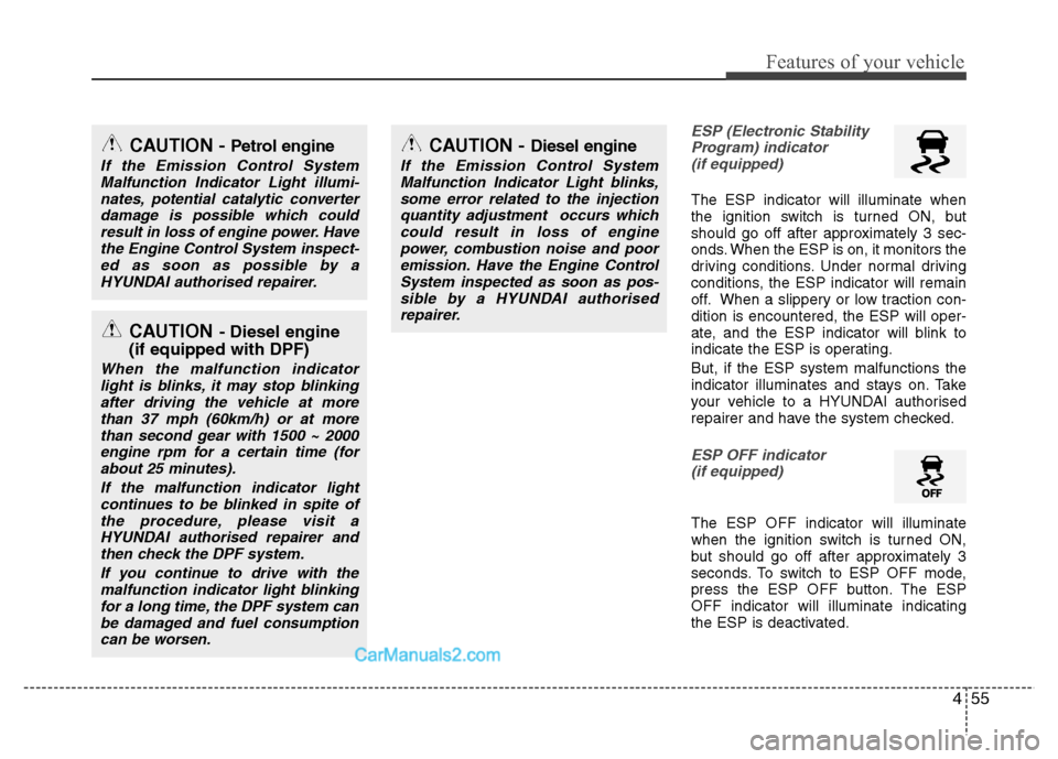 Hyundai Santa Fe 2011 Owners Manual - RHD (UK, Australia) 455
Features of your vehicle
ESP (Electronic StabilityProgram) indicator (if equipped)
The ESP indicator will illuminate when
the ignition switch is turned ON, but
should go off after approximately 3 Hyundai Santa Fe 2011 Owners Manual - RHD (UK, Australia) 455
Features of your vehicle
ESP (Electronic StabilityProgram) indicator (if equipped)
The ESP indicator will illuminate when
the ignition switch is turned ON, but
should go off after approximately 3