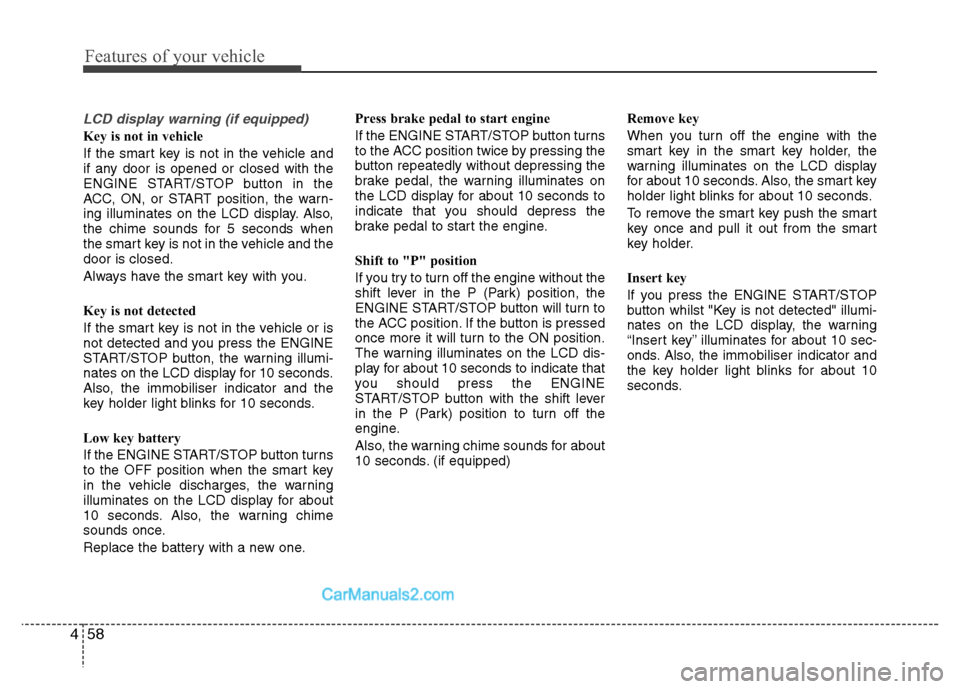 Hyundai Santa Fe 2011 Owners Manual - RHD (UK, Australia) Features of your vehicle
58
4
LCD display warning (if equipped)
Key is not in vehicle
If the smart key is not in the vehicle and
if any door is opened or closed with the
ENGINE START/STOP button in Hyundai Santa Fe 2011 Owners Manual - RHD (UK, Australia) Features of your vehicle
58
4
LCD display warning (if equipped)
Key is not in vehicle
If the smart key is not in the vehicle and
if any door is opened or closed with the
ENGINE START/STOP button in