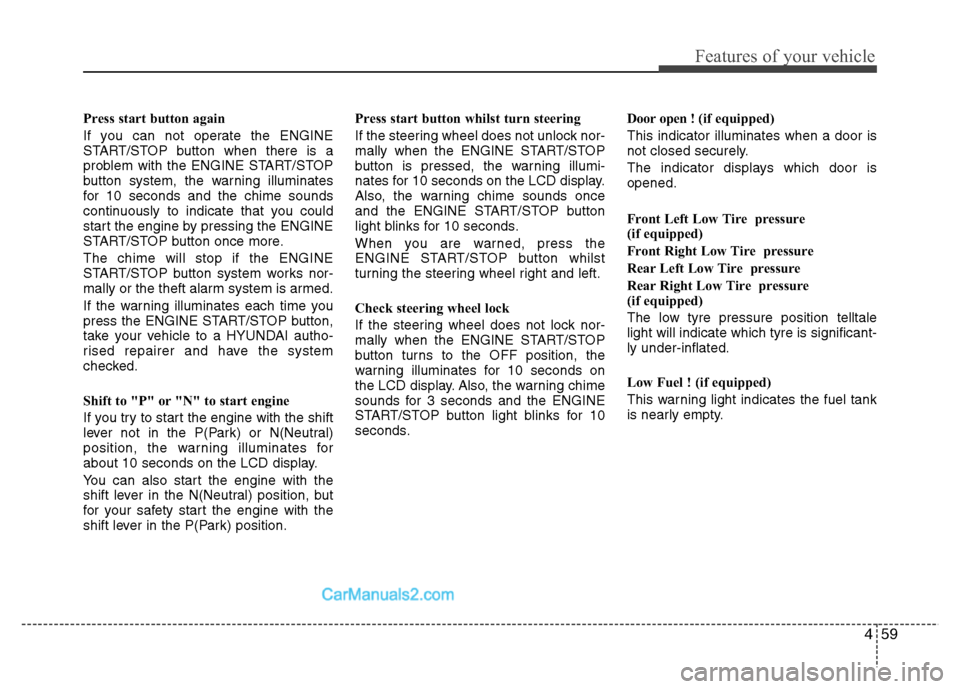 Hyundai Santa Fe 2011 Owners Manual - RHD (UK, Australia) 459
Features of your vehicle
Press start button again
If you can not operate the ENGINE
START/STOP button when there is a
problem with the ENGINE START/STOP
button system, the warning illuminates
fo Hyundai Santa Fe 2011 Owners Manual - RHD (UK, Australia) 459
Features of your vehicle
Press start button again
If you can not operate the ENGINE
START/STOP button when there is a
problem with the ENGINE START/STOP
button system, the warning illuminates
fo