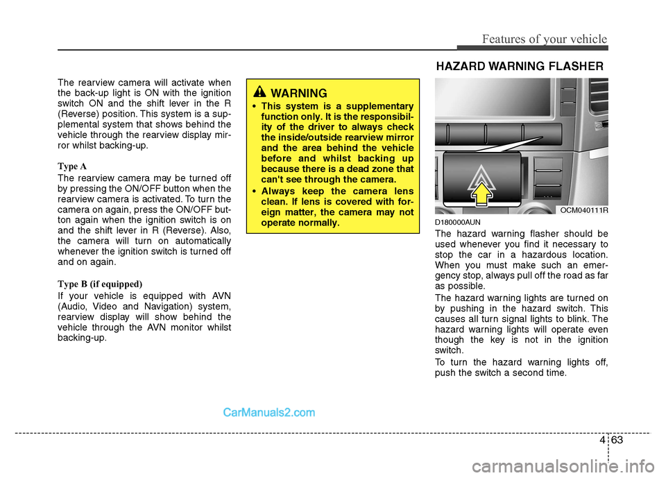 Hyundai Santa Fe 2011 Owners Manual - RHD (UK, Australia) 463
Features of your vehicle
The rearview camera will activate when
the back-up light is ON with the ignition
switch ON and the shift lever in the R
(Reverse) position. This system is a sup-
plementa Hyundai Santa Fe 2011 Owners Manual - RHD (UK, Australia) 463
Features of your vehicle
The rearview camera will activate when
the back-up light is ON with the ignition
switch ON and the shift lever in the R
(Reverse) position. This system is a sup-
plementa