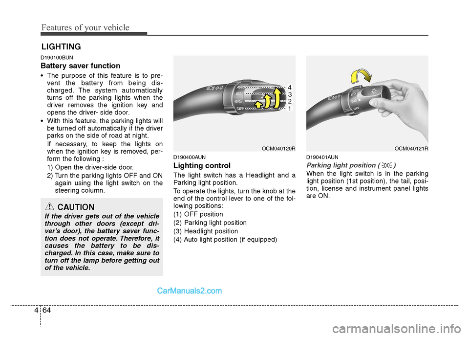 Hyundai Santa Fe 2011 Owners Manual - RHD (UK, Australia) Features of your vehicle
64
4
D190100BUN
Battery saver function
The purpose of this feature is to pre-
vent the battery from being dis-
charged. The system automatically
turns off the parking l Hyundai Santa Fe 2011 Owners Manual - RHD (UK, Australia) Features of your vehicle
64
4
D190100BUN
Battery saver function
The purpose of this feature is to pre-
vent the battery from being dis-
charged. The system automatically
turns off the parking l