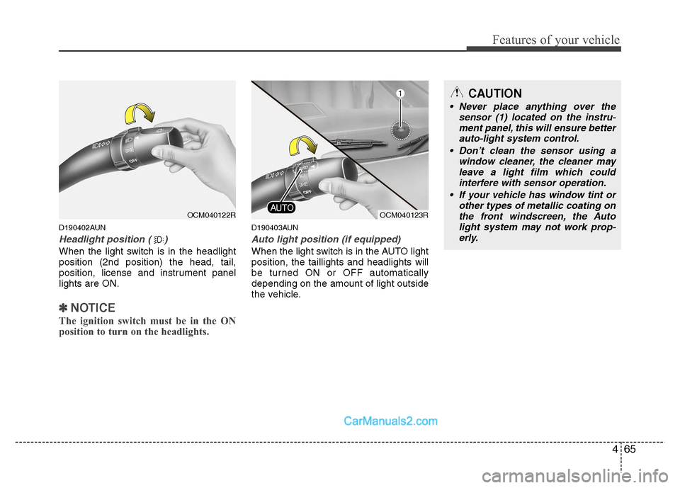 Hyundai Santa Fe 2011 Owners Manual - RHD (UK, Australia) 465
Features of your vehicle
D190402AUN
Headlight position ( )
When the light switch is in the headlight position (2nd position) the head, tail,
position, license and instrument panellights are ON.
Hyundai Santa Fe 2011 Owners Manual - RHD (UK, Australia) 465
Features of your vehicle
D190402AUN
Headlight position ( )
When the light switch is in the headlight position (2nd position) the head, tail,
position, license and instrument panellights are ON.