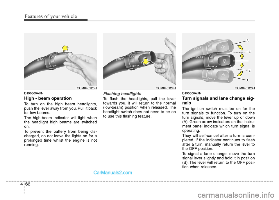 Hyundai Santa Fe 2011  Owners Manual - RHD (UK, Australia) Features of your vehicle
66
4
D190500AUN High - beam operation  
To turn on the high beam headlights, 
push the lever away from you. Pull it back
for low beams. The high-beam indicator will light when