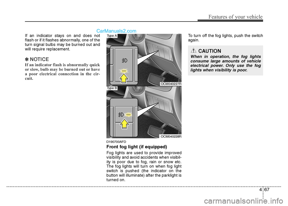 Hyundai Santa Fe 2011 Owners Manual - RHD (UK, Australia) 467
Features of your vehicle
If an indicator stays on and does not
flash or if it flashes abnormally, one of the
turn signal bulbs may be burned out andwill require replacement.
✽✽NOTICE
If an in Hyundai Santa Fe 2011 Owners Manual - RHD (UK, Australia) 467
Features of your vehicle
If an indicator stays on and does not
flash or if it flashes abnormally, one of the
turn signal bulbs may be burned out andwill require replacement.
✽✽NOTICE
If an in