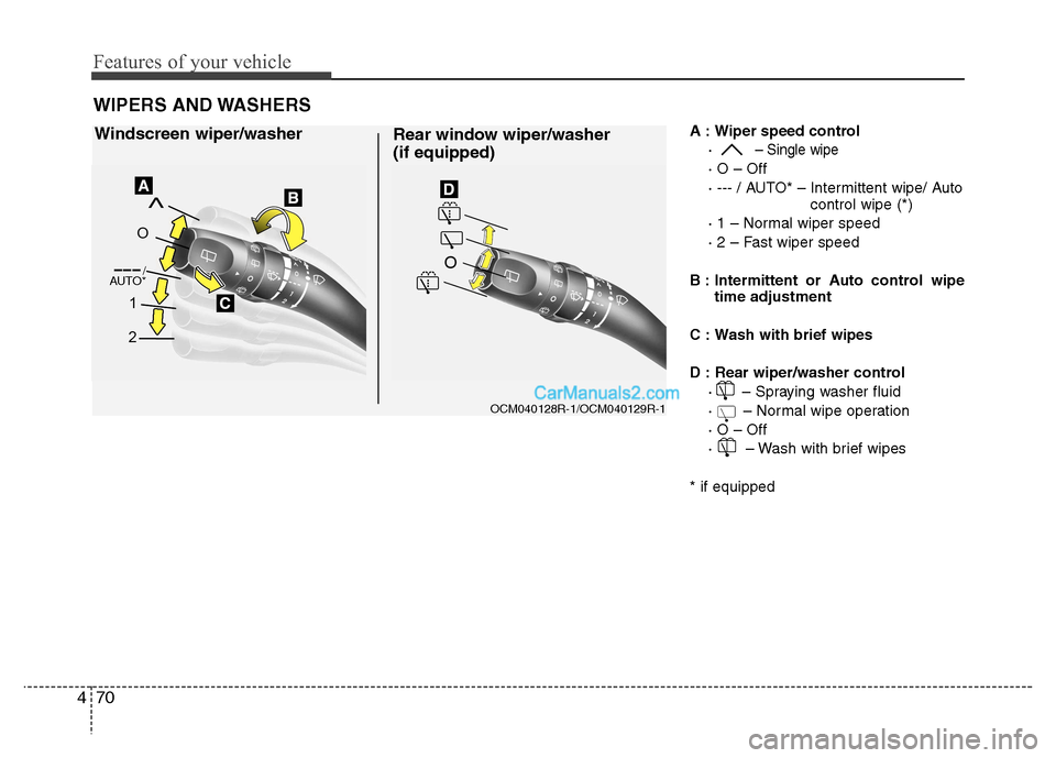 Hyundai Santa Fe 2011 Owners Manual - RHD (UK, Australia) Features of your vehicle
70
4
A : Wiper speed control
·
– Single wipe
· O – Off
· --- / AUTO* – Intermittent wipe/ Auto control wipe (*)
· 1 – Normal wiper speed
· 2 – Fast wiper spee Hyundai Santa Fe 2011 Owners Manual - RHD (UK, Australia) Features of your vehicle
70
4
A : Wiper speed control
·
– Single wipe
· O – Off
· --- / AUTO* – Intermittent wipe/ Auto control wipe (*)
· 1 – Normal wiper speed
· 2 – Fast wiper spee