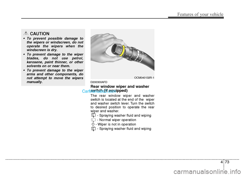 Hyundai Santa Fe 2011 Owners Manual - RHD (UK, Australia) 473
Features of your vehicle
D200300AFD
Rear window wiper and washer
switch (if equipped)
The rear window wiper and washer
switch is located at the end of the wiper
and washer switch lever. Turn Hyundai Santa Fe 2011 Owners Manual - RHD (UK, Australia) 473
Features of your vehicle
D200300AFD
Rear window wiper and washer
switch (if equipped)
The rear window wiper and washer
switch is located at the end of the wiper
and washer switch lever. Turn