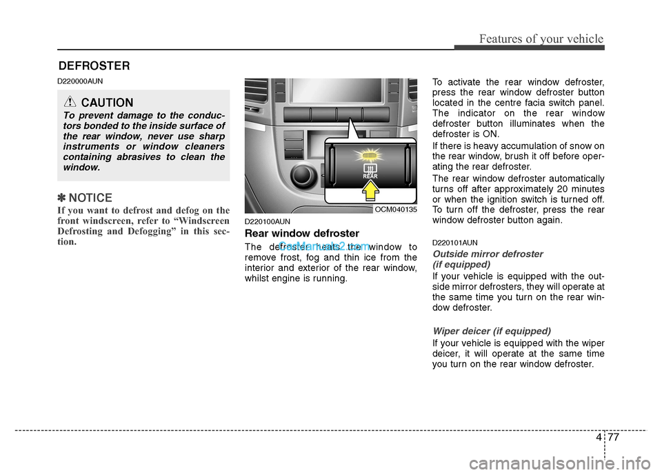 Hyundai Santa Fe 2011 Owners Manual - RHD (UK, Australia) 477
Features of your vehicle
D220000AUN
✽✽NOTICE
If you want to defrost and defog on the
front windscreen, refer to “Windscreen
Defrosting and Defogging” in this sec-
tion.
D220100AUN
Rear Hyundai Santa Fe 2011 Owners Manual - RHD (UK, Australia) 477
Features of your vehicle
D220000AUN
✽✽NOTICE
If you want to defrost and defog on the
front windscreen, refer to “Windscreen
Defrosting and Defogging” in this sec-
tion.
D220100AUN
Rear