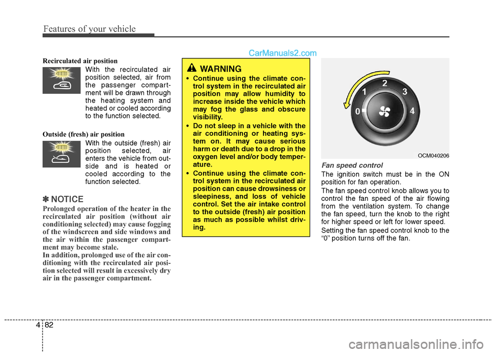 Hyundai Santa Fe 2011 Owners Manual - RHD (UK, Australia) Features of your vehicle
82
4
Recirculated air position
With the recirculated airposition selected, air from
the passenger compart-
ment will be drawn throughthe heating system andheated or coo Hyundai Santa Fe 2011 Owners Manual - RHD (UK, Australia) Features of your vehicle
82
4
Recirculated air position
With the recirculated airposition selected, air from
the passenger compart-
ment will be drawn throughthe heating system andheated or coo