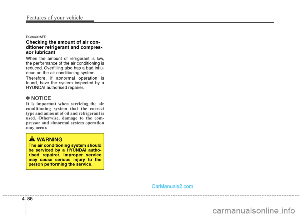 Hyundai Santa Fe 2011  Owners Manual - RHD (UK, Australia) Features of your vehicle
86
4
D230400AFD 
Checking the amount of air con- 
ditioner refrigerant and compres-sor lubricant 
When the amount of refrigerant is low, 
the performance of the air conditioni