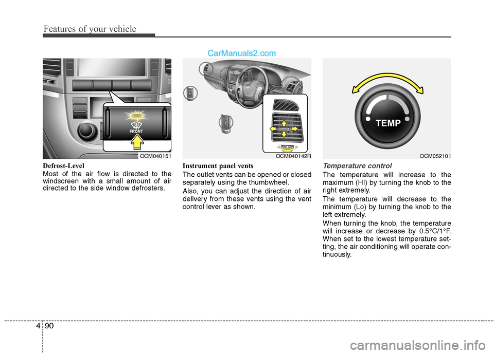 Hyundai Santa Fe 2011  Owners Manual - RHD (UK, Australia) Features of your vehicle
90
4
Defrost-Level  
Most of the air flow is directed to the windscreen with a small amount of air
directed to the side window defrosters. Instrument panel vents 
The outlet v