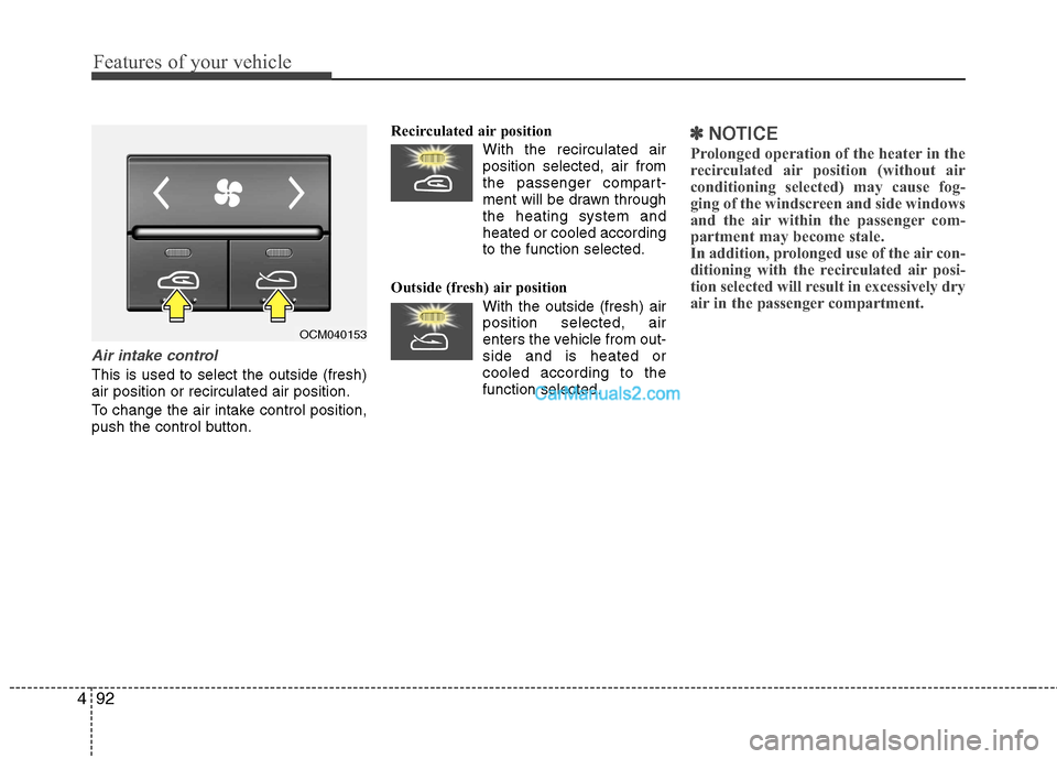 Hyundai Santa Fe 2011  Owners Manual - RHD (UK, Australia) Features of your vehicle
92
4
Air intake control
This is used to select the outside (fresh) air position or recirculated air position. 
To change the air intake control position, 
push the control but