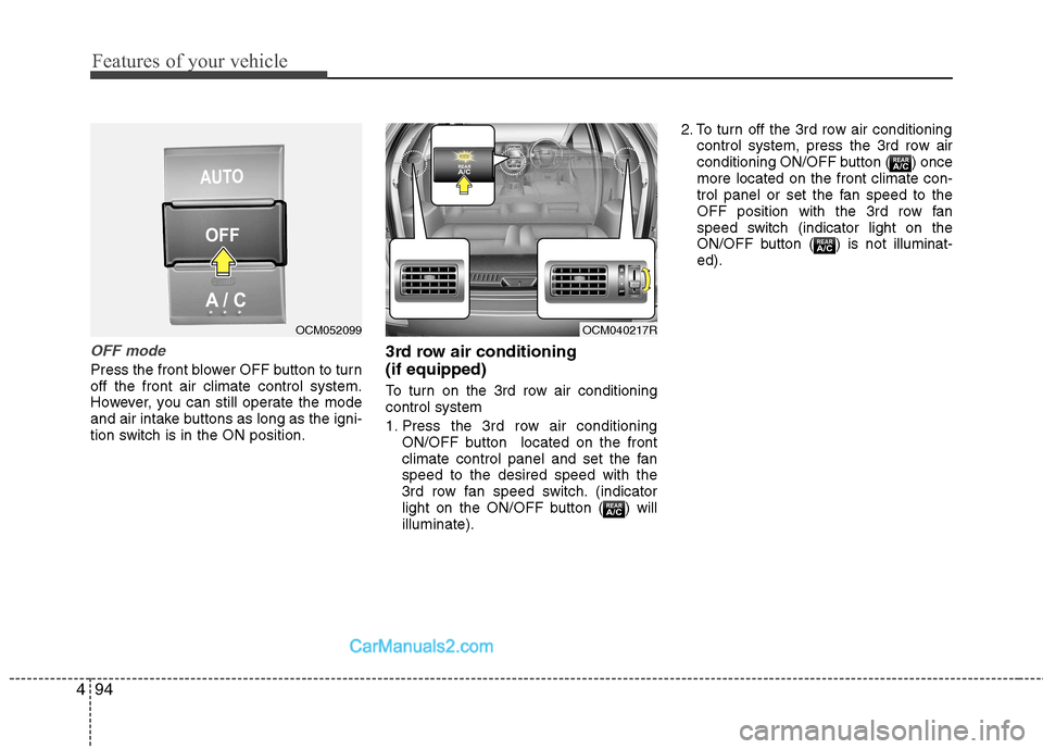 Hyundai Santa Fe 2011  Owners Manual - RHD (UK, Australia) Features of your vehicle
94
4
OFF mode
Press the front blower OFF button to turn off the front air climate control system.
However, you can still operate the mode
and air intake buttons as long as the