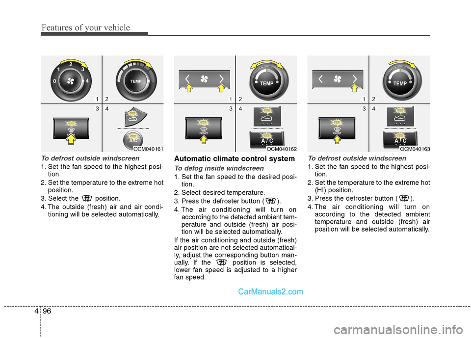 Hyundai Santa Fe 2011  Owners Manual - RHD (UK, Australia) Features of your vehicle
96
4
To defrost outside windscreen  
1. Set the fan speed to the highest posi-
tion.
2. Set the temperature to the extreme hot position.
3. Select the  position. 
4. The outsi