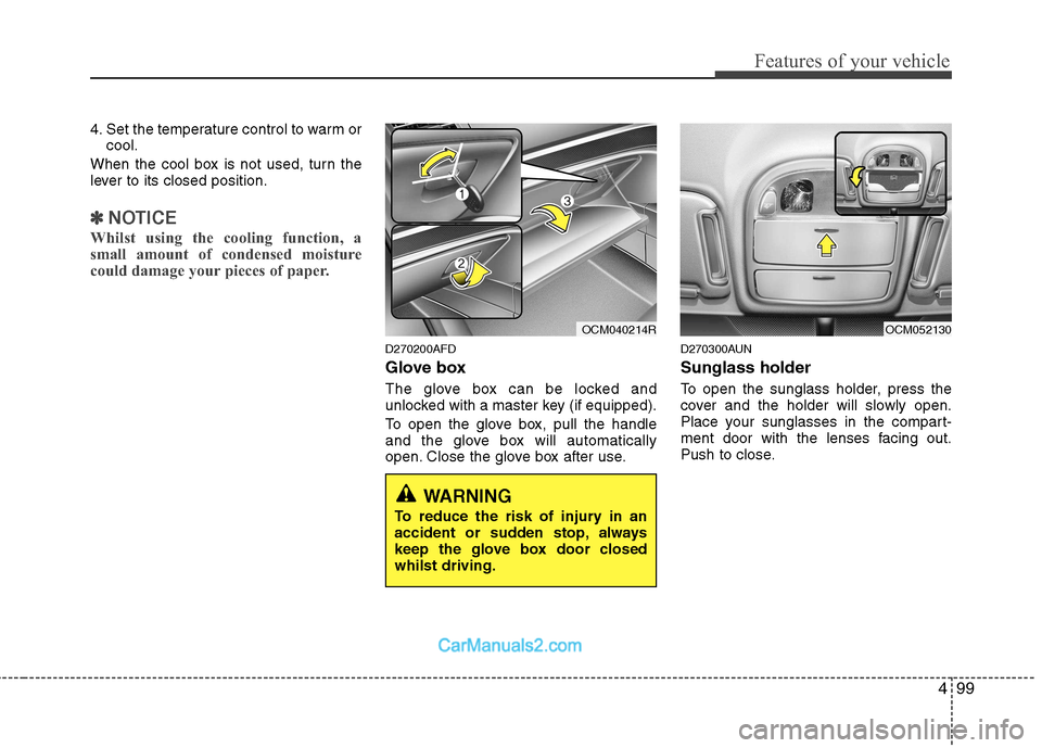 Hyundai Santa Fe 2011  Owners Manual - RHD (UK, Australia) 499
Features of your vehicle
4. Set the temperature control to warm orcool.
When the cool box is not used, turn the 
lever to its closed position.
✽✽ NOTICE
Whilst using the cooling function, a 
s