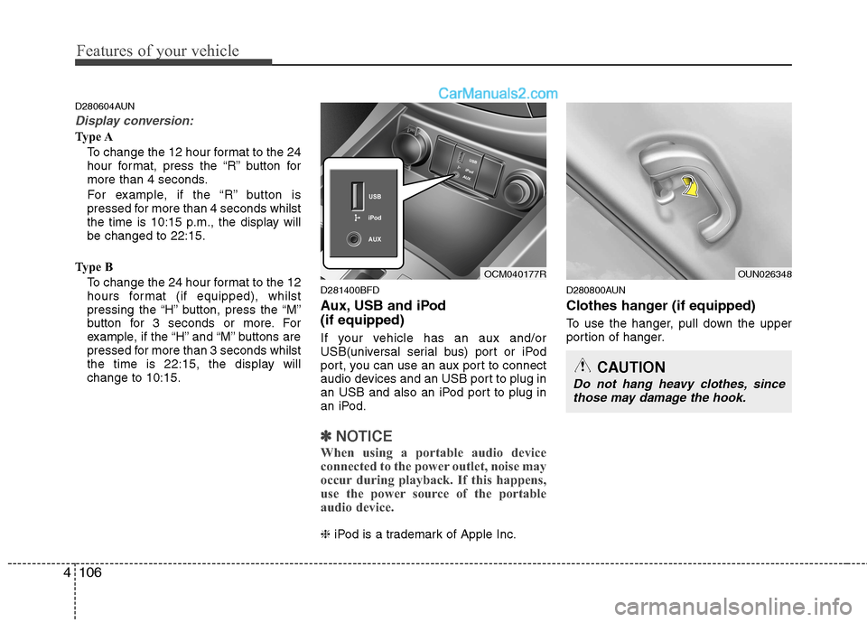 Hyundai Santa Fe 2011  Owners Manual - RHD (UK, Australia) Features of your vehicle
106
4
D280604AUN
Display conversion:
Type A
To change the 12 hour format to the 24 
hour format, press the “R” button for
more than 4 seconds. 
For example, if the “R”
