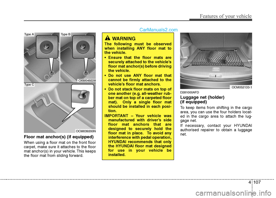 Hyundai Santa Fe 2011  Owners Manual - RHD (UK, Australia) 4107
Features of your vehicle
Floor mat anchor(s) (if equipped) When using a floor mat on the front floor 
carpet, make sure it attaches to the floor
mat anchor(s) in your vehicle. This keeps
the floo