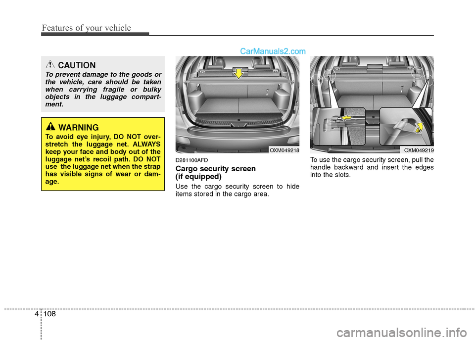 Hyundai Santa Fe 2011  Owners Manual - RHD (UK, Australia) Features of your vehicle
108
4
D281100AFD 
Cargo security screen  (if equipped)  
Use the cargo security screen to hide items stored in the cargo area. To use the cargo security screen, pull the
handl
