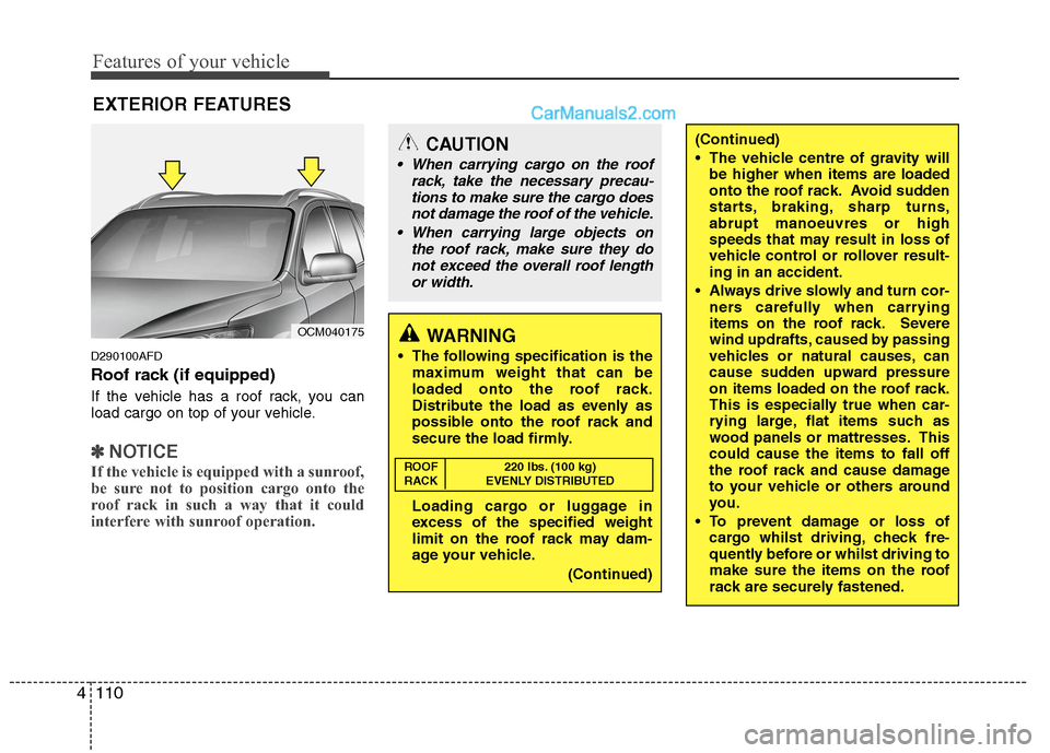 Hyundai Santa Fe 2011  Owners Manual - RHD (UK, Australia) Features of your vehicle
110
4
EXTERIOR FEATURES
D290100AFD 
Roof rack (if equipped) 
If the vehicle has a roof rack, you can 
load cargo on top of your vehicle.
✽✽ NOTICE
If the vehicle is equipp