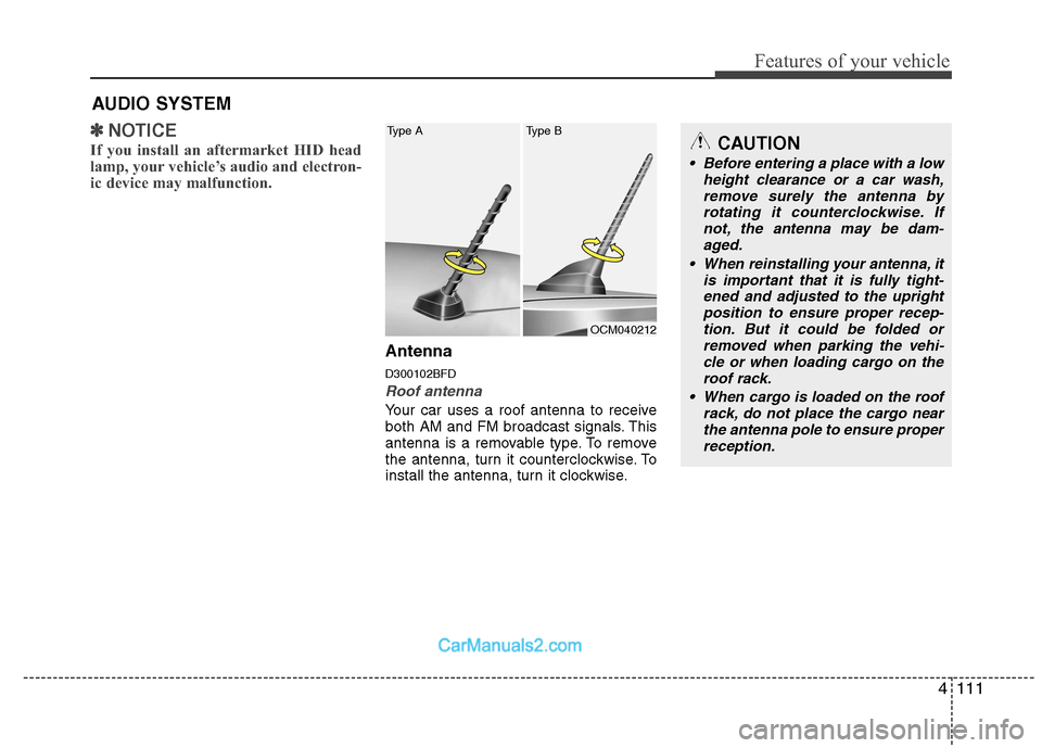Hyundai Santa Fe 2011  Owners Manual - RHD (UK, Australia) 4111
Features of your vehicle
✽✽NOTICE
If you install an aftermarket HID head 
lamp, your vehicle’s audio and electron-
ic device may malfunction.
Antenna D300102BFD
Roof antenna 
Your car uses 