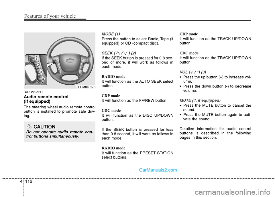 Hyundai Santa Fe 2011  Owners Manual - RHD (UK, Australia) Features of your vehicle
112
4
D300200AFD 
Audio remote control  (if equipped)  
The steering wheel audio remote control 
button is installed to promote safe driv-ing.
MODE (1)
Press the button to sel
