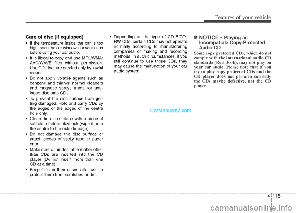 Hyundai Santa Fe 2011  Owners Manual - RHD (UK, Australia) 4115
Features of your vehicle
Care of disc (if equipped) 
 If the temperature inside the car is toohigh, open the car windows for ventilation 
before using your car audio.
 It is illegal to copy and u