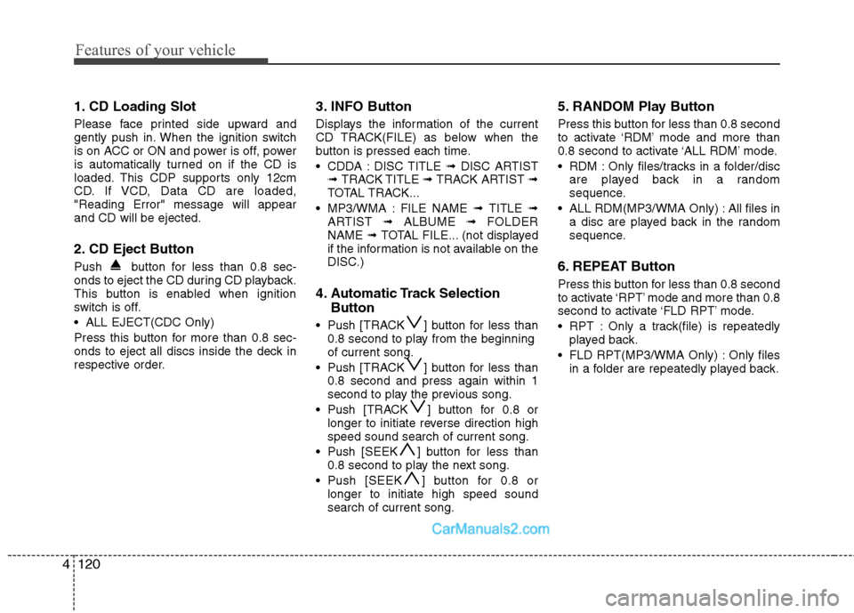 Hyundai Santa Fe 2011 Owners Manual - RHD (UK, Australia) Features of your vehicle
120
4
1. CD Loading Slot
Please face printed side upward and
gently push in. When the ignition switch
is on ACC or ON and power is off, power
is automatically turned on if t Hyundai Santa Fe 2011 Owners Manual - RHD (UK, Australia) Features of your vehicle
120
4
1. CD Loading Slot
Please face printed side upward and
gently push in. When the ignition switch
is on ACC or ON and power is off, power
is automatically turned on if t