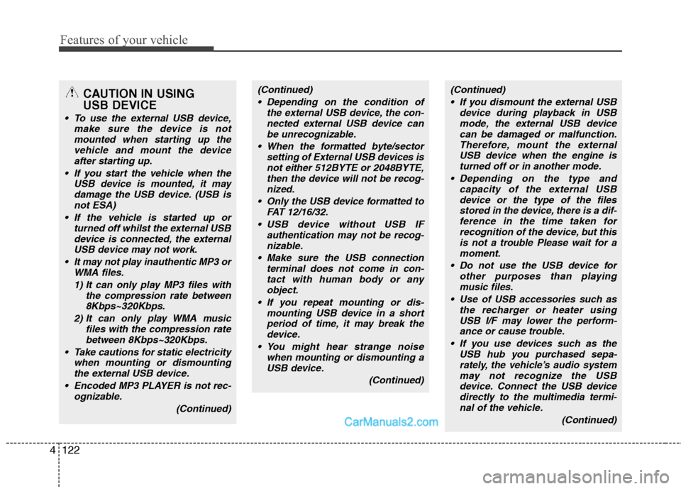 Hyundai Santa Fe 2011  Owners Manual - RHD (UK, Australia) Features of your vehicle
122
4
CAUTION IN USING  USB DEVICE
 To use the external USB device,
make sure the device is notmounted when starting up the
vehicle and mount the deviceafter starting up.
 If 