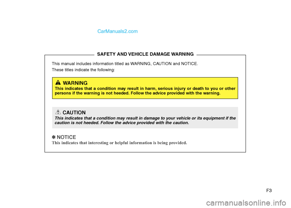 Hyundai Santa Fe 2011 Owners Manual - RHD (UK, Australia) F3
This manual includes information titled as WARNING, CAUTION and NOTICE.
These titles indicate the following:
✽✽
NOTICE
This indicates that interesting or helpful information is being provid Hyundai Santa Fe 2011 Owners Manual - RHD (UK, Australia) F3
This manual includes information titled as WARNING, CAUTION and NOTICE.
These titles indicate the following:
✽✽
NOTICE
This indicates that interesting or helpful information is being provid