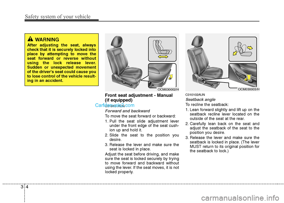 Hyundai Santa Fe 2011 - RHD (UK, Australia) Owners Guide Safety system of your vehicle
4
3
Front seat adjustment - Manual (if equipped)
C010101AUN
Forward and backward
To move the seat forward or backward:
1. Pull the seat slide adjustment lever
under th Hyundai Santa Fe 2011 - RHD (UK, Australia) Owners Guide Safety system of your vehicle
4
3
Front seat adjustment - Manual (if equipped)
C010101AUN
Forward and backward
To move the seat forward or backward:
1. Pull the seat slide adjustment lever
under th