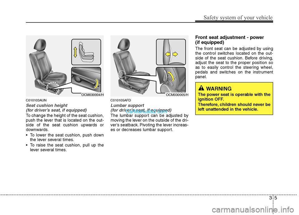Hyundai Santa Fe 2011 - RHD (UK, Australia) Owners Guide 35
Safety system of your vehicle
C010103AUN
Seat cushion height (for driver’s seat, if equipped)
To change the height of the seat cushion,
push the lever that is located on the out-
side of the sea Hyundai Santa Fe 2011 - RHD (UK, Australia) Owners Guide 35
Safety system of your vehicle
C010103AUN
Seat cushion height (for driver’s seat, if equipped)
To change the height of the seat cushion,
push the lever that is located on the out-
side of the sea